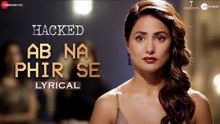 Ab Na Phir Se - Lyrical | Hacked | Hina Khan | Rohan Shah | Amjad Nadeem Aamir