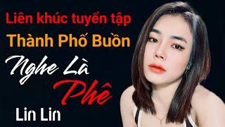 Liên khúc bolero thành phố buồn hay nhất hiện nay | Lin Lin