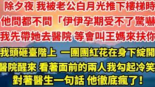 除夕夜 我被老公白月光推下樓梯時，他問都不問責備我「伊伊孕期受不了驚嚇我先帶她去醫院 等會叫王媽來扶你。」我的頭砸在臺階上  一團團紅花在身下綻開，醫院醒來 #总裁 #情感 #爱情