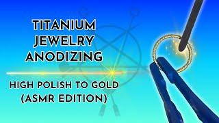 Titanium Jewelry Anodizing | High Polish to Gold (ASMR Edition) 