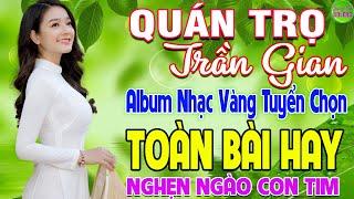 QUÁN TRỌ TRẦN GIAN  LK Nhạc Vàng Xưa Hay Nhất Nghe Nghẹn Ngào Con Tim - Nhạc Trữ Tình Hay Nhất 2024