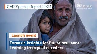 Forensic insights for future resilience | Launch of the GAR Special Report 2024 | UNDRR