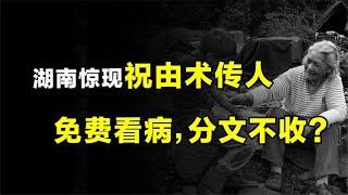 祝由术传人现身湖南，看病施法分文不取，专治疑难杂症！【人文记史】