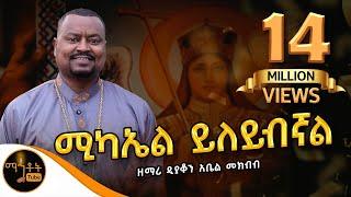   አዲስ ዝማሬ " ሚካኤል ይለ'ይብኛል " ዘማሪ ዲያቆን አቤል መክብብ @-mahtot  @ሚካኤል