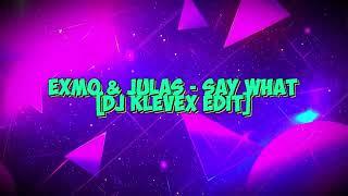 Exmo & Julas - Say What - [DJ KLEVEX EDIT] V2