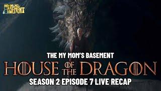 HOUSE OF THE DRAGON SEASON 2 EPISODE 7 LIVE RECAP WITH CLEM AND KFC | MY MOM'S BASEMENT