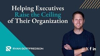 Helping Executives Raise the Ceiling of Their Organization