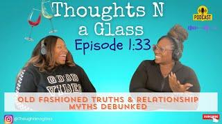 Thoughts N a Glass Podcast Episode 1:33 "Old Fashioned Truths & Relationship Myths Debunked" #tng
