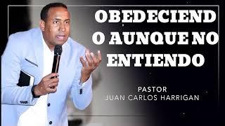 OBEDECIENDO AUNQUE NO ENTIENDO - Pastor Juan Carlos Harrigan