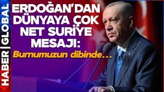 Erdoğan'dan Dünyaya Çok Net Suriye Mesajı: Burnumuzun Dibinde...