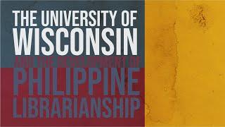 The University of Wisconsin and the Development of Philippine Librarianship