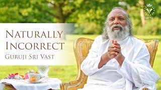 Naturally Incorrect | Guruji Sri Vast