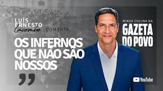 OS INFERNOS QUE NÃO SÃO NOSSOS - minha coluna na GAZETA DO POVO