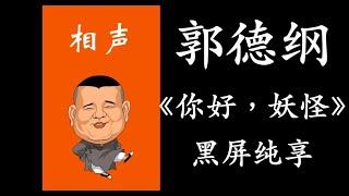 郭德纲单口评书 《你好，妖怪》 全   黑屏伴眠｜高清降噪｜居家休闲｜陪伴家务｜开车旅行