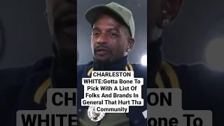 CHARLESTON WHITE:Has Smoke With An Interesting List Of Folks In His View Hurt Tha Community