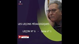 LES LEÇONS PÉDAGOGIQUES. LEÇON N° 6 ( Série n° 1 )