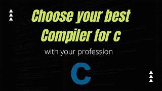 Choose your best Compiler for C programming with your profession