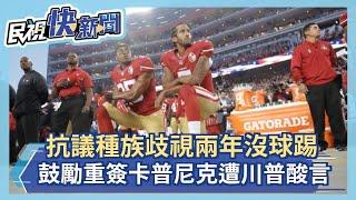 抗議種族歧視兩年沒球踢 NFL鼓勵重簽卡普尼克遭川普酸言－民視新聞