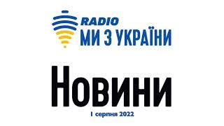Новини за 1 серпня 2022 року - підсумок дня | Радіо Ми з України