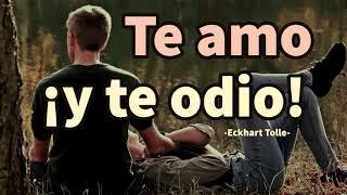 TE AMO... ¡Y TE ODIO! - Eckhart Tolle