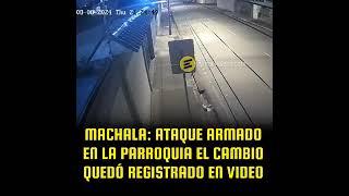 #Urgente | #Machala Cámara de seguridad registro un nuevo ataque armado en la parroquia El Cambio.