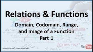 Relations and Functions: Domain, Codomain, Range and the Image of a Function - Part 1