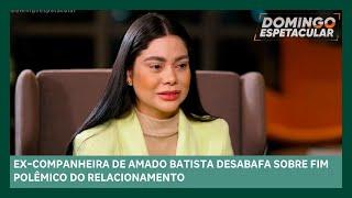 Ex-companheira de Amado Batista fala sobre fim polêmico do relacionamento | Domingo Espetacular