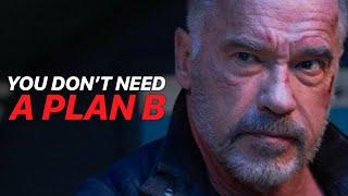 YOU DON'T NEED A PLAN B - Motivational Video & Inspirational Speech by Arnold Schwarzenegger