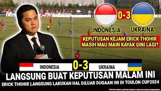  KEPUTUSAN SANGAT KEJAM & GILA ERICK THOHIR !! Hasil Timnas Indonesia U-20 vs Ukraina di Toulon Cup