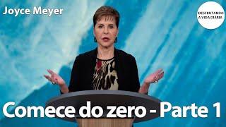 Comece do zero - Parte 1 | Joyce Meyer