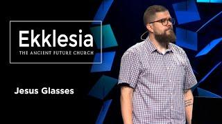 Ekklesia, Week 7: Jesus Glasses // Josh Crum
