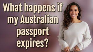 What happens if my Australian passport expires?