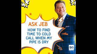 How to Find Time to Cold Call So Your Pipeline Doesn’t Run Dry (Ask Jeb)