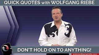 Don't Hold Onto Anything: Quick Quotes with Wolfgang Riebe