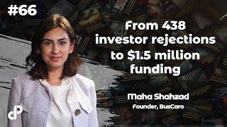 From 438 Investor Rejections to $1.5 Million Funding | Maha Shahzad, Founder, BusCaro | Podcast #66