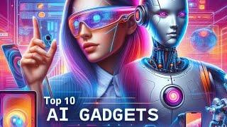 "Discover the Future: Top 10 Must-Have AI Gadgets for 2024"