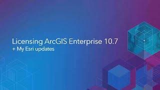 Licensing ArcGIS Enterprise 10.7