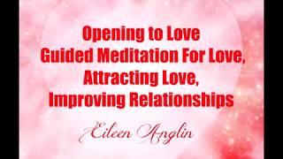 Opening to Love : Guided Meditation For Love, Attracting Love, Improving Relationships
