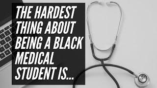 The Hardest Thing About Being a Black Medical Student Is...