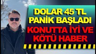 Dolar 45 Tl Panik başladı! | Konut iyi ve kötü haber