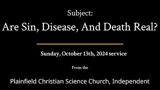 Sunday, October 13th, 2024 service — Subject Are Sin, Disease, And Death Real?