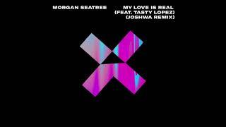 Morgan Seatree - My Love Is Real (feat. Tasty Lopez) [Joshwa Remix]