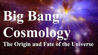 Big Bang Cosmology: The Origin and Fate of the Universe