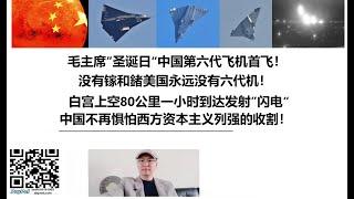 毛主席”圣诞日“中国第六代飞机首飞！没有镓和鍺美国永远没有六代机！白宫上空80公里一小时到达发射”闪电“，中国不再惧怕西方资本主义列强的收割！