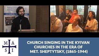 Church Singing in the Kyivan Churches in the Era of Met. Sheptytsky (1865-1944), Daniel Galadza