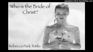 "Who Is The Bride of Christ" with Rebecca Park Totilo