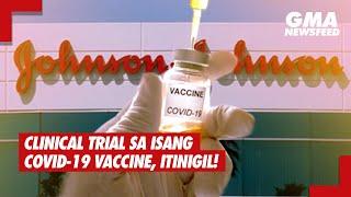 GMA News Feed: Clinical trial ng Johnson & Johnson COVID vaccine, itinigil muna