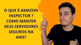 o que é Amazon Inspector? E como manter seus servidores seguros na AWS?