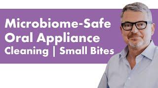 Microbiome-Safe Oral Appliance Cleaning | Small Bites