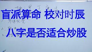 【盲派命理】校对时辰的技巧；判断职业及是否适合炒股